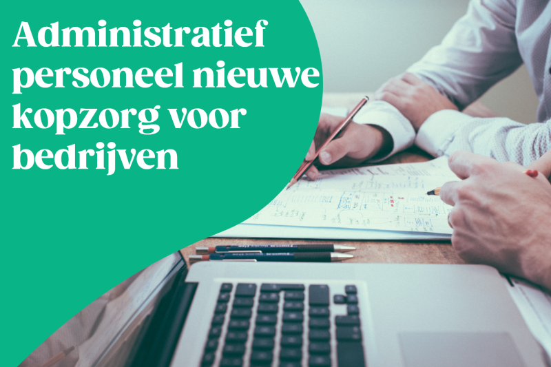 Administratief personeel nieuwe kopzorg voor bedrijven