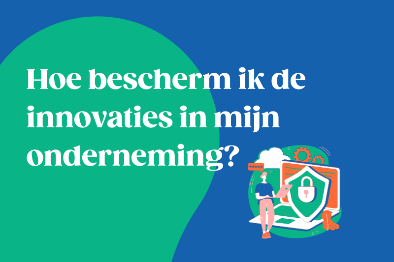 Hoe bescherm ik de innovaties in mijn onderneming?