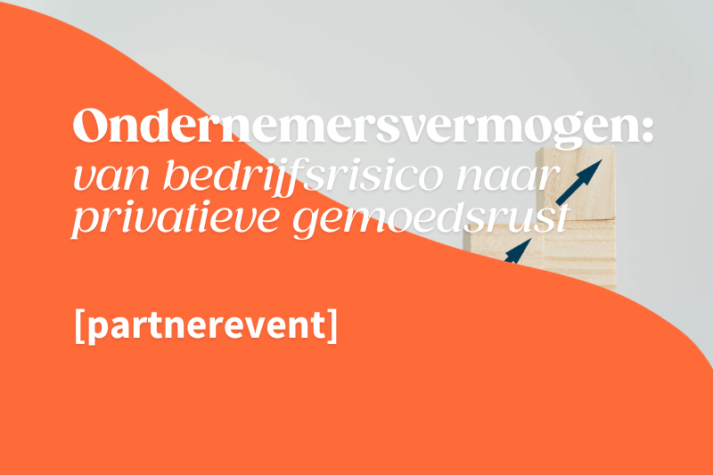 Ondernemersvermogen: van bedrijfsrisico naar privatieve gemoedsrust [partnerevent]