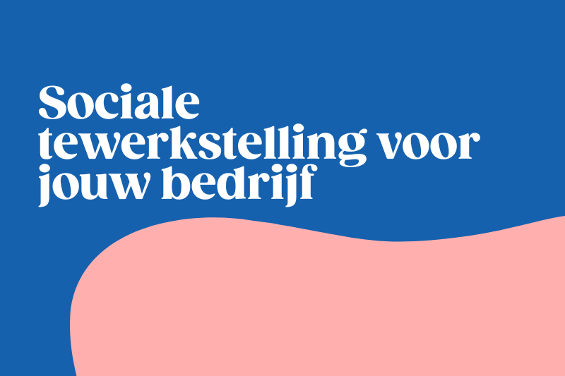 Hoe kan sociale tewerkstelling iets betekenen voor jouw bedrijf?