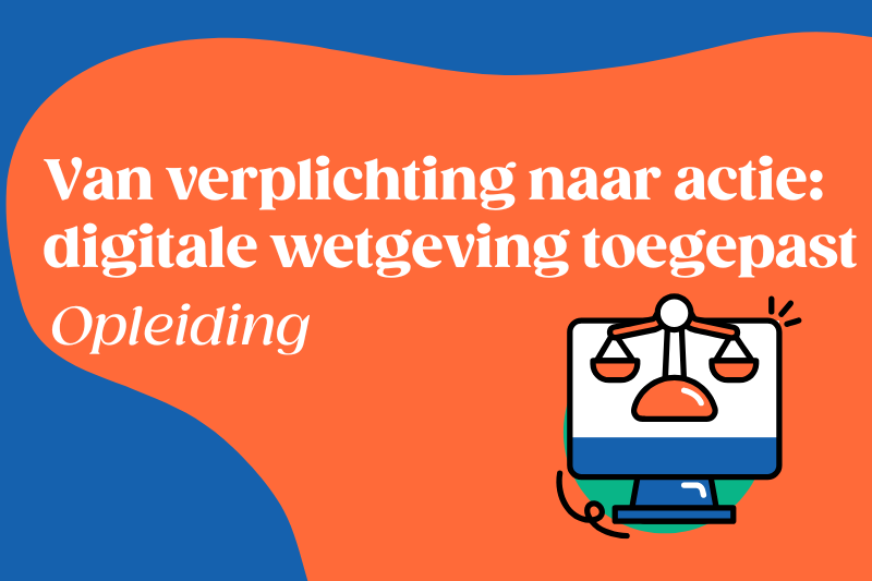 Van verplichting naar actie: digitale wetgeving toegepast