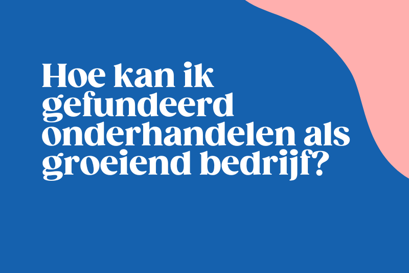 Hoe kan ik gefundeerd onderhandelen als groeiend bedrijf?