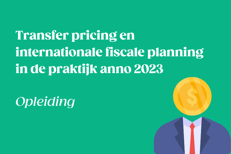 Transfer pricing en internationale fiscale planning in de praktijk anno 2023